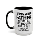 Being Your Father Is Gift Enough Funny Christmas 2026 Gift Accent Coffee Mug